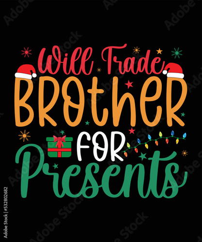 Will Trade brother for Presents, Happy Christmas Day Gift. Christmas merchandise designs. t shirt designs for ugly sweater x mas party.
