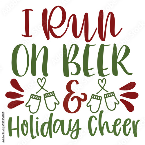 I Run On Beer And Holiday Cheer, Merry Christmas shirts, mugs, signs lettering w Fototapet