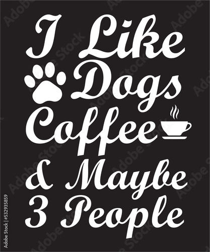 I like dogs coffee and maybe 3 peaple 
