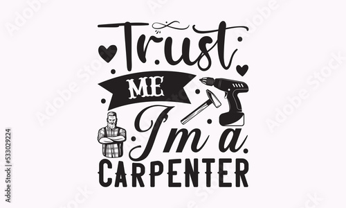Trust me I'm a carpenter - Carpenter t-shirt designs, Hand drew lettering phrases, and Calligraphy graphic designs, templet,  For stickers, t-shirts, mugs, etc. 