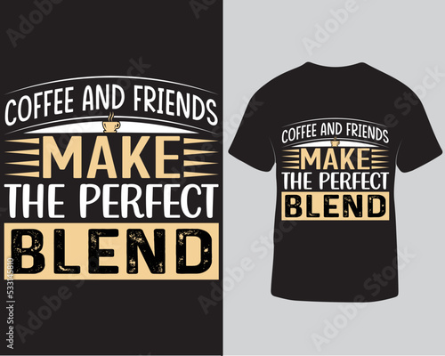 Coffee trendy quotes typography t-shirt design, Motivation t-shirt coffee and friends make the perfect blend lettering t-shirt, Lettering coffee t-shirt design template