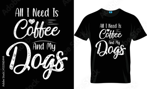 Obraz na płótnie All I Need Is Coffee And My Dogs Coffee T Shirt Design