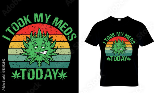 cannabis Typography T shirt Design with editable vector graphic. I took my meds today.