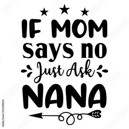 if mom says no just ask nana svg design
