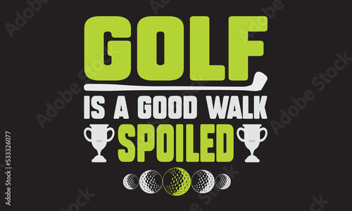 Golf Is A Good Walk Spoiled T-Shirt Design