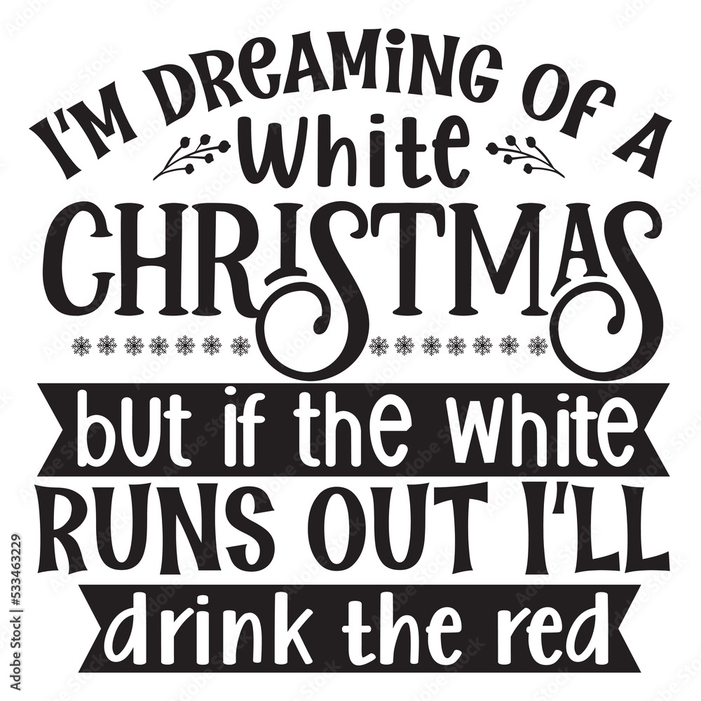 I'm dreaming of a white Christmas but if the white runs out I'll drink the red Merry Christmas shirt print template, funny Xmas shirt design, Santa Claus funny quotes typography design