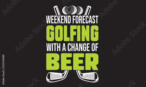 Weekend Forecast Golfing With A Change Of Beer Golfing T-Shirt Design
