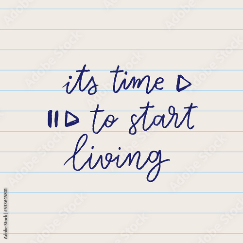 Hand drawn lettering motivational quote. The inscription: its time to start living. Perfect design for greeting cards, posters, T-shirts, banners, print invitations. Self care concept.