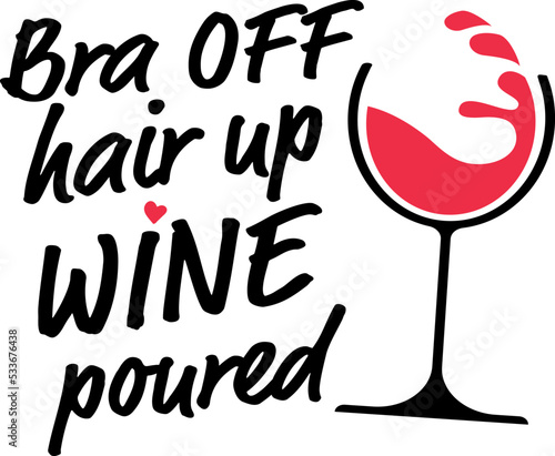 Bra off hair up wine poured, Funny quotes