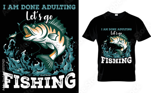 I Am Done Adulting Let's Go Fishing.