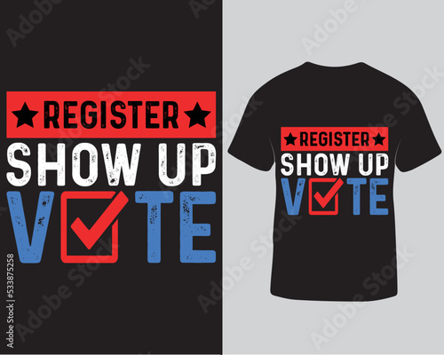 Register show up vote typography t-shirt design. Election lettering t-shirt design template