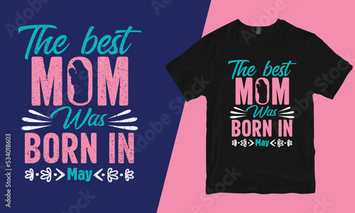 The best mom was born in may, mother t-shirt design, bad mother t-shirt designs, mother's day t-shirt design, mom t-shirt design, best mom t-shirt design,