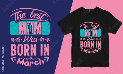The best mom was born in march, mother t-shirt design, bad mother t-shirt designs, mother's day t-shirt design, mom t-shirt design, best mom t-shirt design,