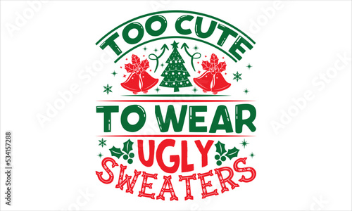 Too Cute To Wear Ugly Sweaters - Christmas T shirt Design, Modern calligraphy, Cut Files for Cricut Svg, Illustration for prints on bags, posters