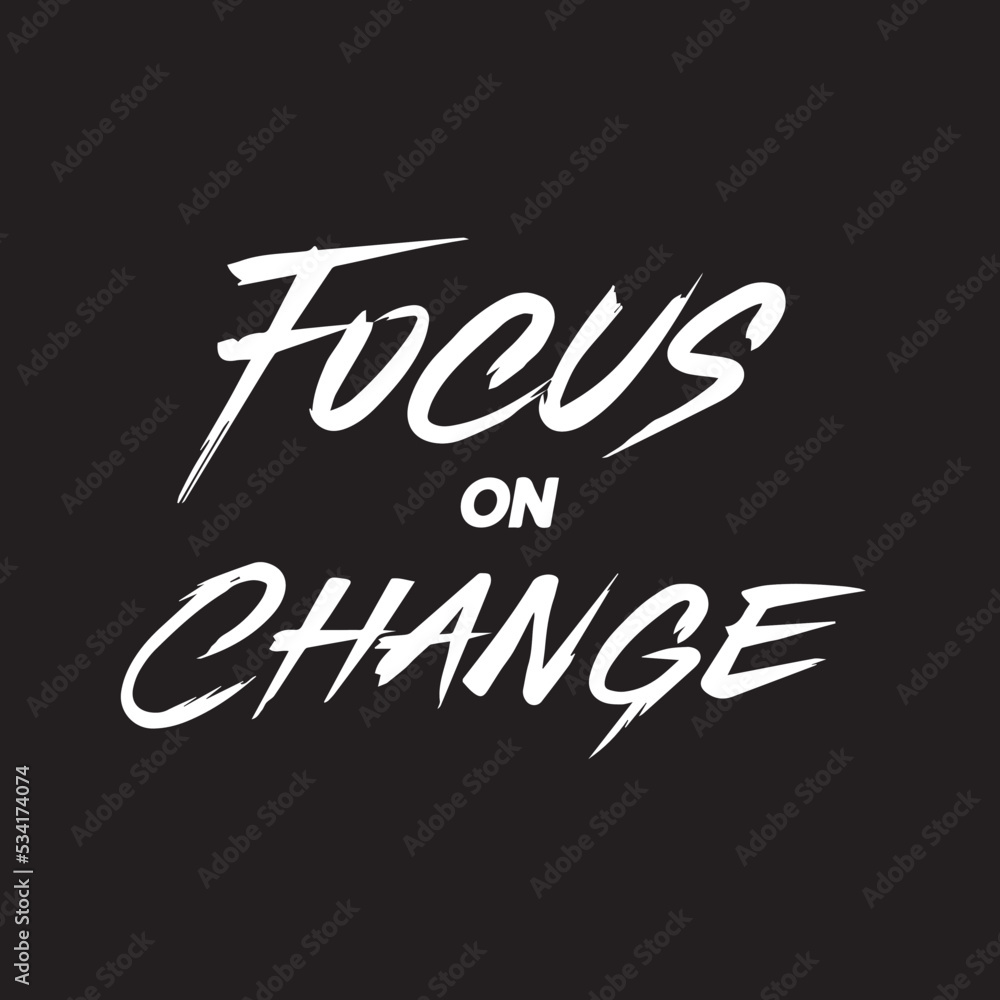 Motivational Typography Quote On Black Background. Focus on change. Inspiring quotation vector. Motivational Typography Quote On Black Background. Focus on change. Inspiring quotation vector.