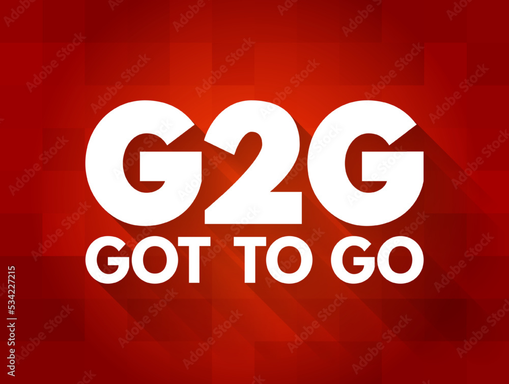 G2G - Got To Go acronym, text concept for presentations and reports G2G - Got To Go acronym, text concept for presentations and reports
