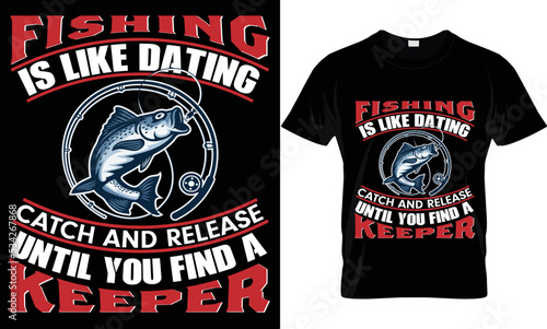 fishing is like dating catch and release until you find a keeper t-shirt.