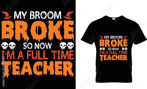 My broom broke so now i'm full time teacher t shirt design tamplete.