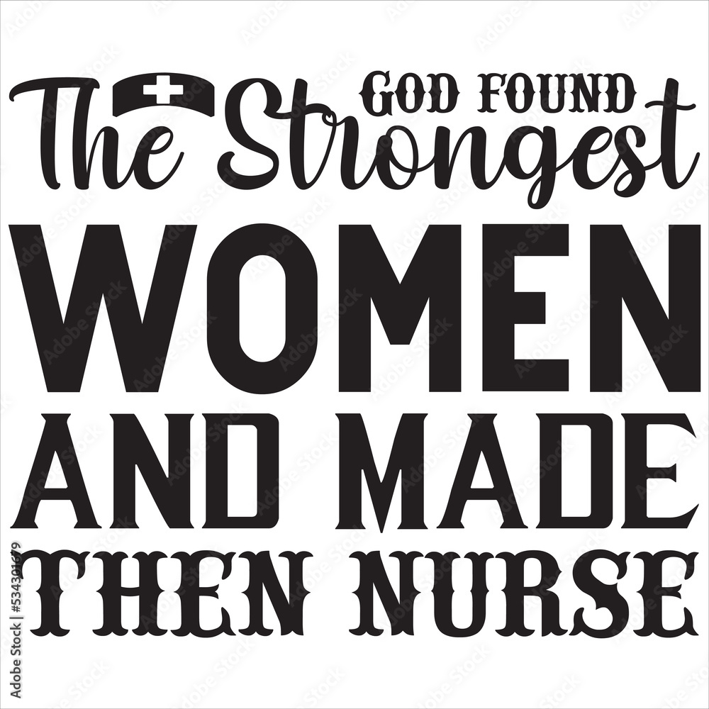 God found the strongest women and made then nurse