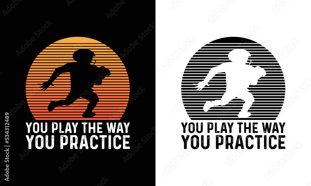 You Play The Way You Practice, American football T shirt design, Rugby T shirt design, Vintage You Play The Way You Practice, American football T shirt design, Rugby T shirt design, Vintage