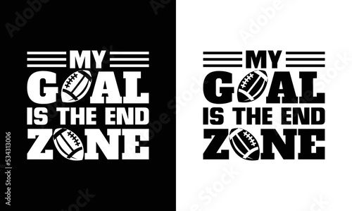 My goal is the end zone, American football T shirt design, Rugby T shirt design