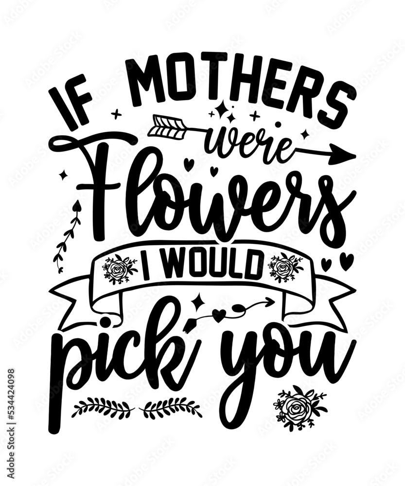Fototapeta premium If Mothers Were Flowers I Would Pick You Shirt, Mama T-Shirt, Mom T-Shirt, Mothers Day Gift, Mother Day T Shirt, Gift For Mama, Gift For Mom