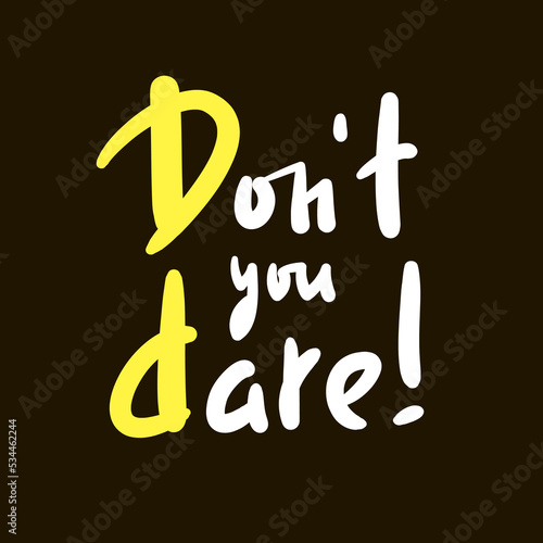 Don't you dare - simple inspire motivational quote. Youth slang, idiom. Hand drawn lettering. Print for inspirational poster, t-shirt, bag, cups, card, flyer, sticker, badge. Lettering, vector writing