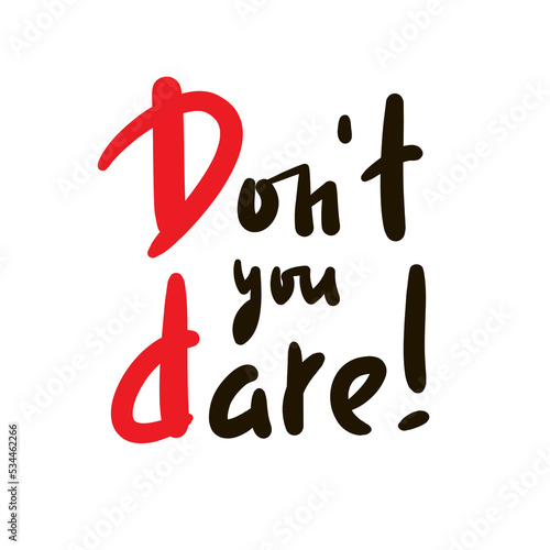 Don't you dare - simple inspire motivational quote. Youth slang, idiom. Hand drawn lettering. Print for inspirational poster, t-shirt, bag, cups, card, flyer, sticker, badge. Lettering, vector writing