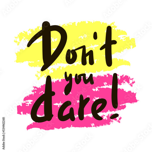 Don't you dare - simple inspire motivational quote. Youth slang, idiom. Hand drawn lettering. Print for inspirational poster, t-shirt, bag, cups, card, flyer, sticker, badge. Lettering, vector writing