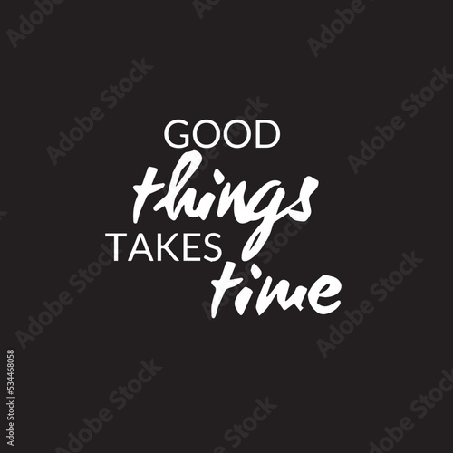 Motivational quote on black background - Good things takes time - inspirational business quote for social media