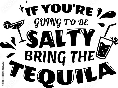 If You're Going To Be Salty, Bring The Tequila for cocktail  summer festival