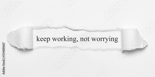 keep working, not worrying