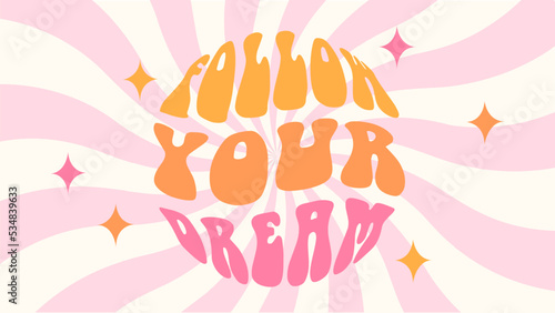 Groovy background with phrase follow your dream. Hand lettering in 60s 70s hippie style. Retro colorful illustration, psychedelic trippy bright swirl background.