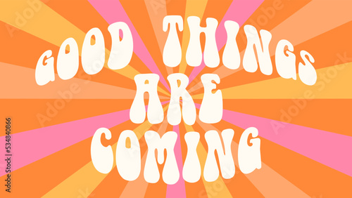 Retro sunburst 70s hippie groovy background. Vintage typography print with inspirational slogan good things are coming. Abstract trippy pattern. 