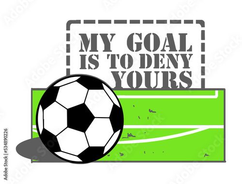My goal is to deny yours. Soccer slogan design.