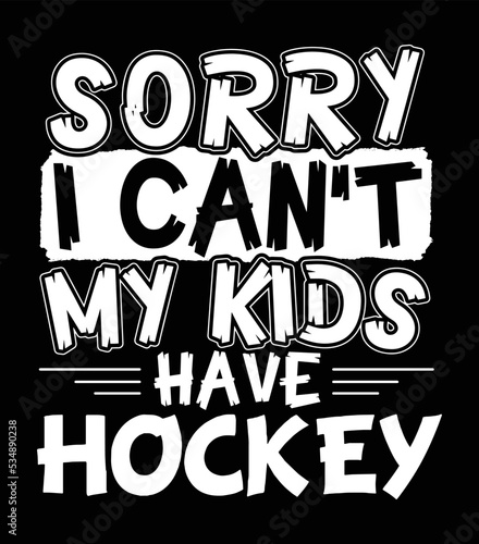 Sorry I can't my kids have hockey. Funny hockey mom and dad t-shirt design.