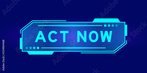 Futuristic hud banner that have word act now on user interface screen on blue background