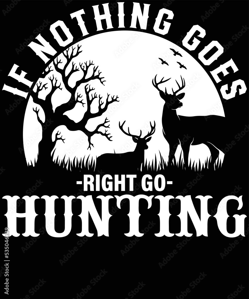 If nothing goes right go hunting