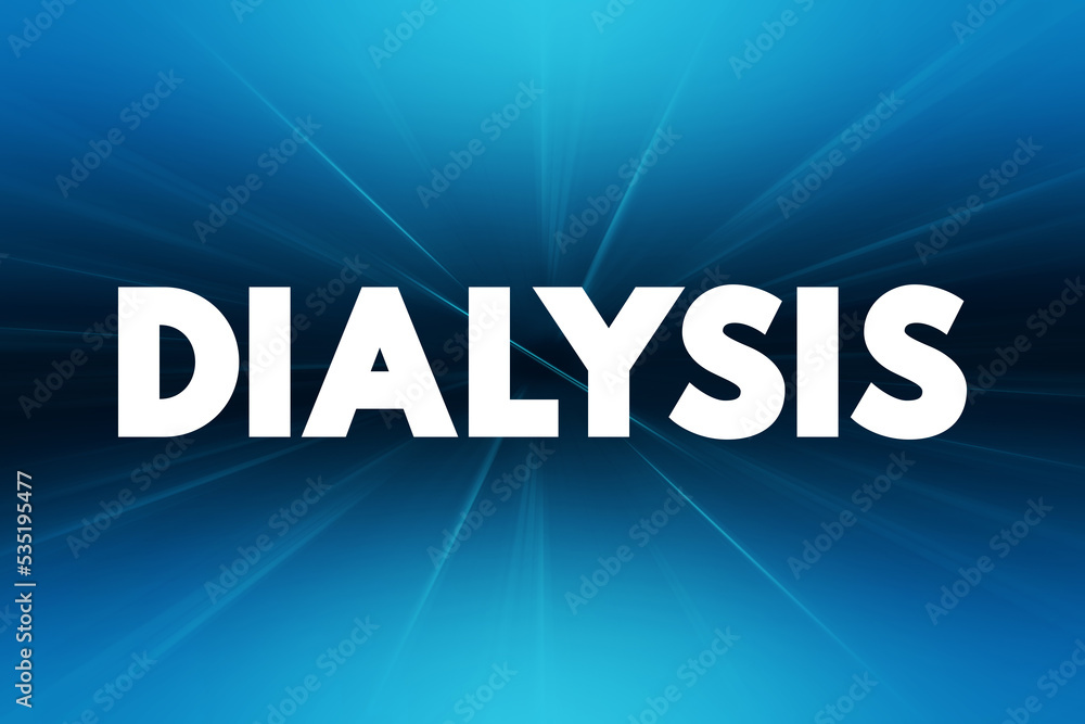 Dialysis - procedure to remove waste products and excess fluid from the blood when the kidneys stop working properly, text concept background Dialysis - procedure to remove waste products and excess fluid from the blood when the kidneys stop working properly, text concept background