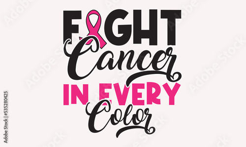 Fight Cancer In Every Color -Breast Cancer SVG T-Shirt Design