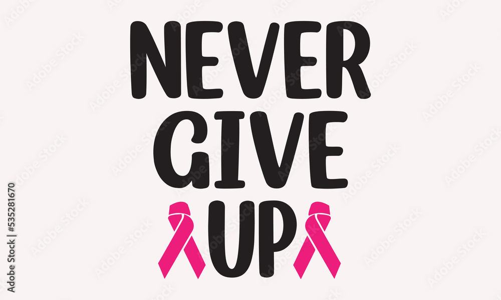 Never Give Up -Breast Cancer SVG T-Shirt Design