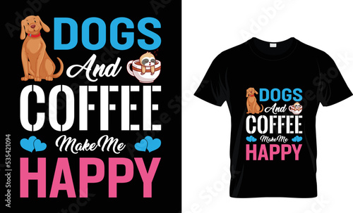 DOGS AND COFFEE MAKE  ME HAPPY. T-SHIRT DESIGN TAMPLETE.