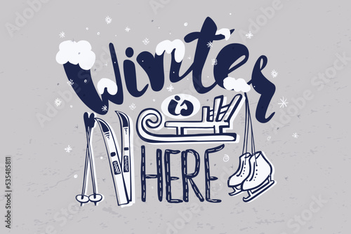 Lettering handrawing text winter is here. Phrase decor with snowflakes, skis, sled and skates.  For season banner sale, gift card, emotion card. 