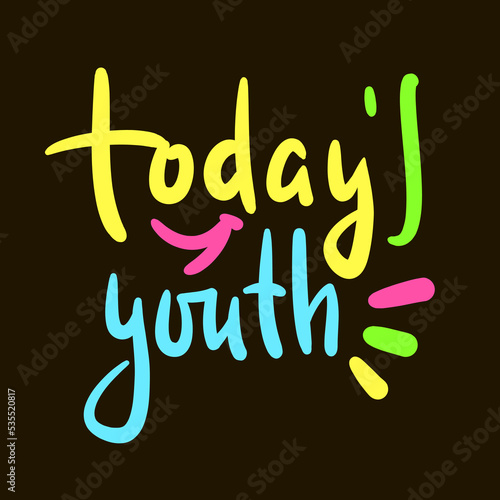 Today's youth - simple inspire motivational quote. Youth slang, idiom. Hand drawn lettering. Print for inspirational poster, t-shirt, bag, cups, card, flyer, sticker, badge. Cute funny vector writing