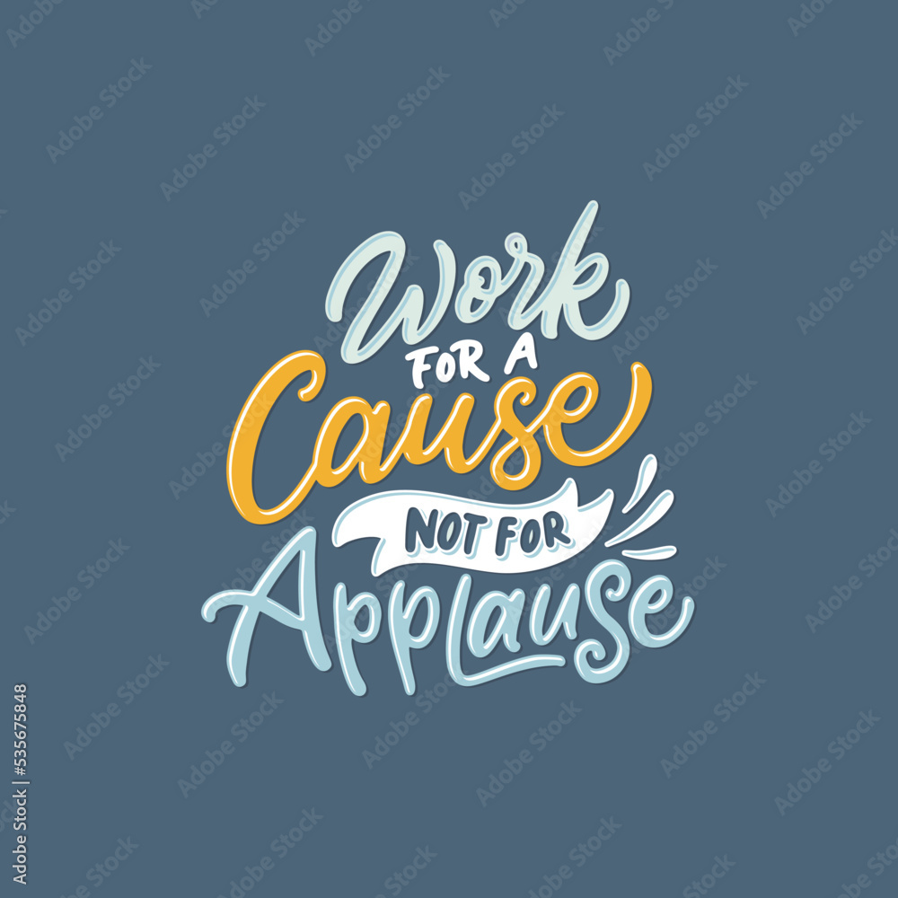 Hand lettering and typography daily motivation quotes. Work for a cause not for applause. Inspirational quotes about dreams. Poster design.