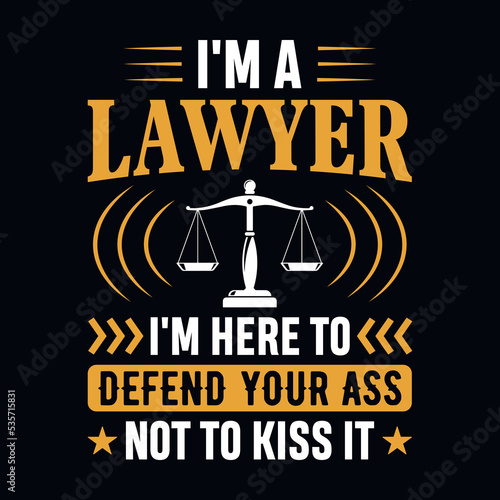 I'm a lawyer I'm here to defend your ass, not to kiss it - Lawyer quotes t shirt, poster, typographic slogan design vector