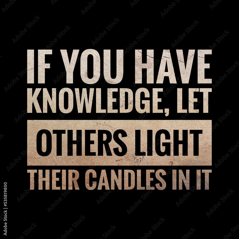 Top motivation and inspirational quote. If you have knowledge, let others light their candles in it
