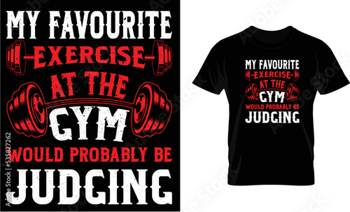 my favourite exercise at the gym would probably be judging...t-shirt design template