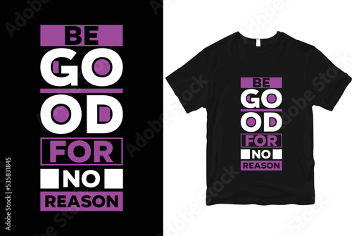 Be good for no reason geometric motivational stylish and perfect typography t shirt Design
