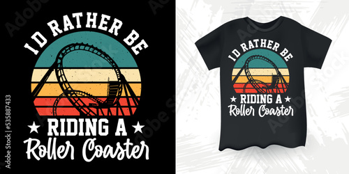 I'd Rather Be Riding A Roller Coaster  Funny Men Women Kids Amusement Park Retro Vintage Theme Park Roller Coaster T-Shirt Design